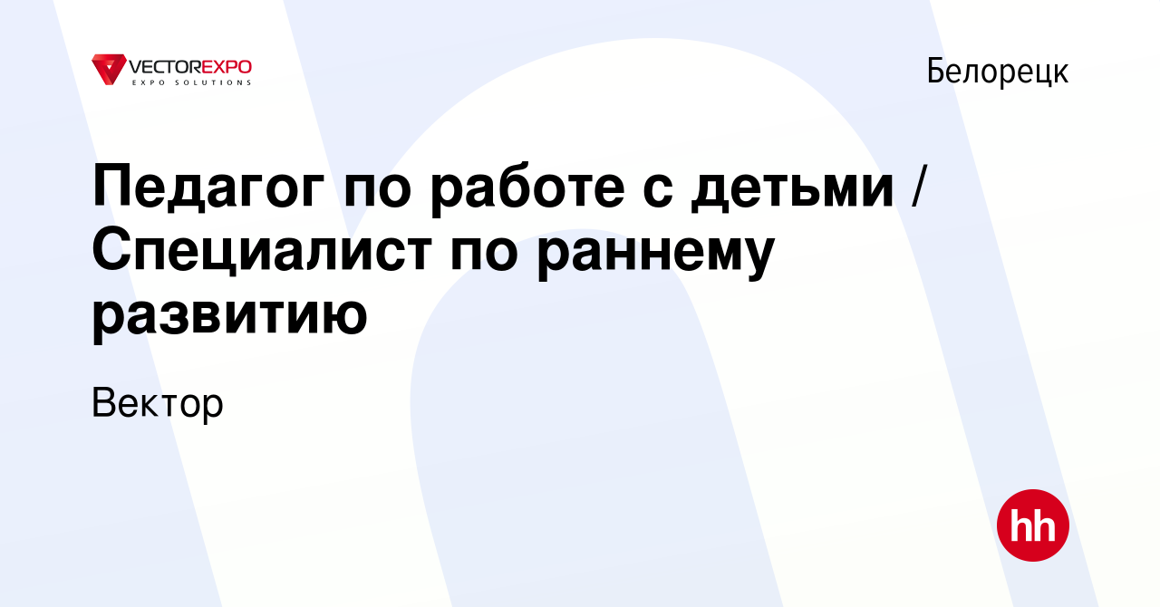 Вакансия Педагог по работе с детьми / Специалист по раннему развитию в  Белорецке, работа в компании Вектор (вакансия в архиве c 12 апреля 2023)