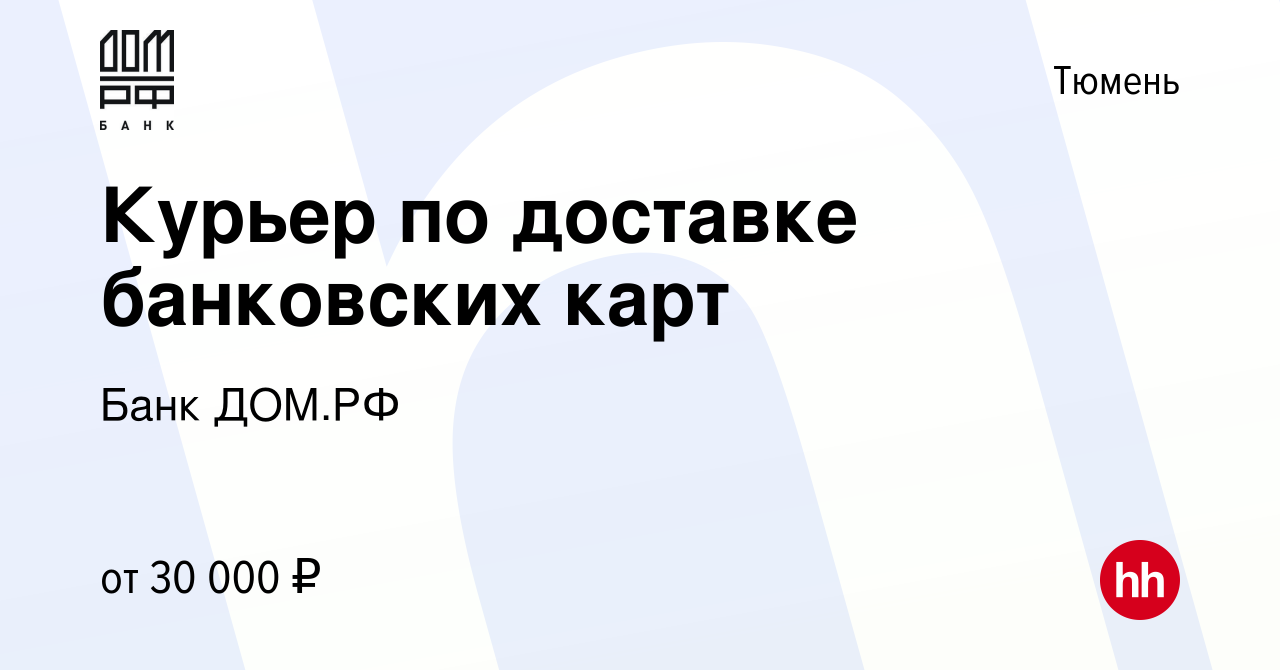 Вакансия Курьер по доставке банковских карт в Тюмени, работа в компании  Банк ДОМ.РФ (вакансия в архиве c 28 марта 2023)