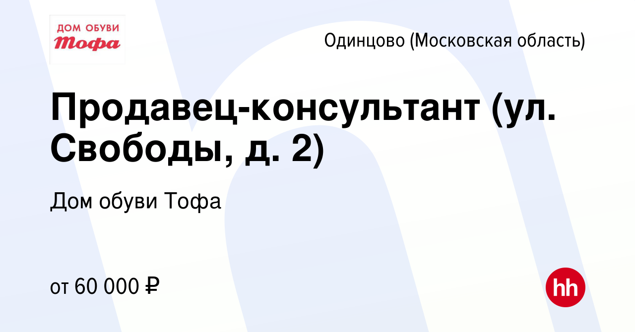 Вакансия Продавец-консультант (ул. Свободы, д. 2) в Одинцово, работа в  компании Дом обуви Тофа (вакансия в архиве c 30 января 2024)