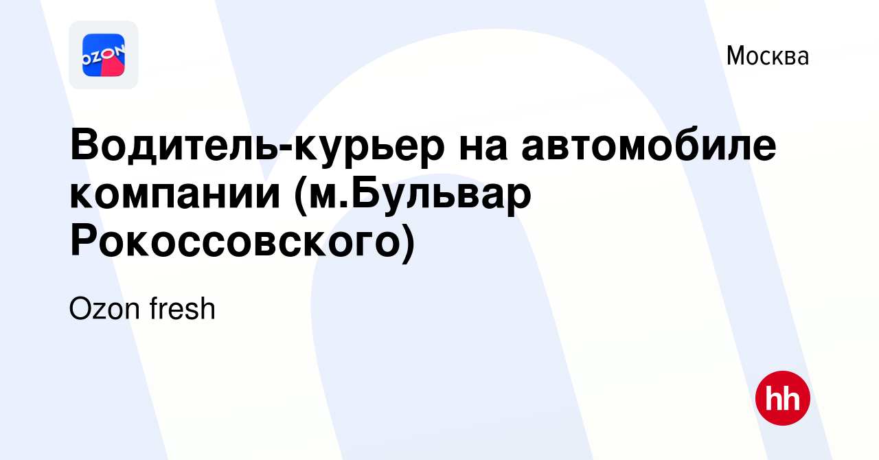 Вакансия Водитель-курьер на автомобиле компании (м.Бульвар Рокоссовского) в  Москве, работа в компании Ozon fresh (вакансия в архиве c 7 октября 2023)