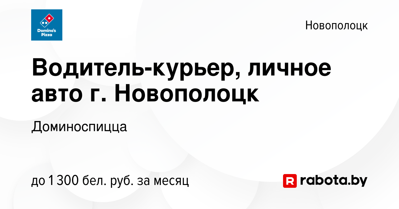 Вакансия Водитель-курьер, личное авто г. Новополоцк в Новополоцке, работа в  компании Доминоспицца (вакансия в архиве c 25 июня 2023)