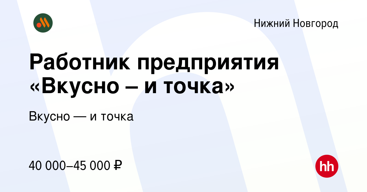 Вакансия Работник предприятия «Вкусно – и точка» в Нижнем Новгороде, работа  в компании Вкусно — и точка (вакансия в архиве c 11 июня 2023)