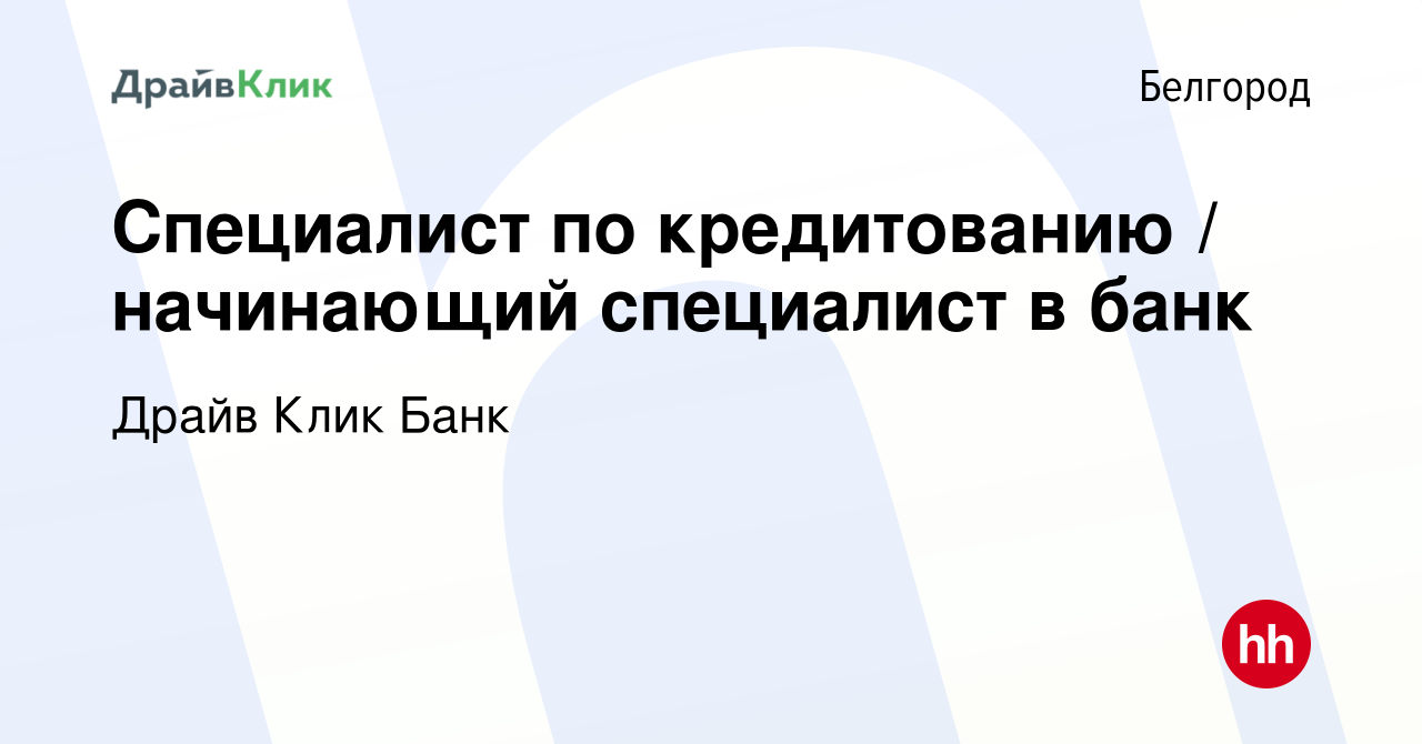 Вакансия Специалист по кредитованию / начинающий специалист в банк в  Белгороде, работа в компании Драйв Клик Банк (вакансия в архиве c 19 марта  2023)