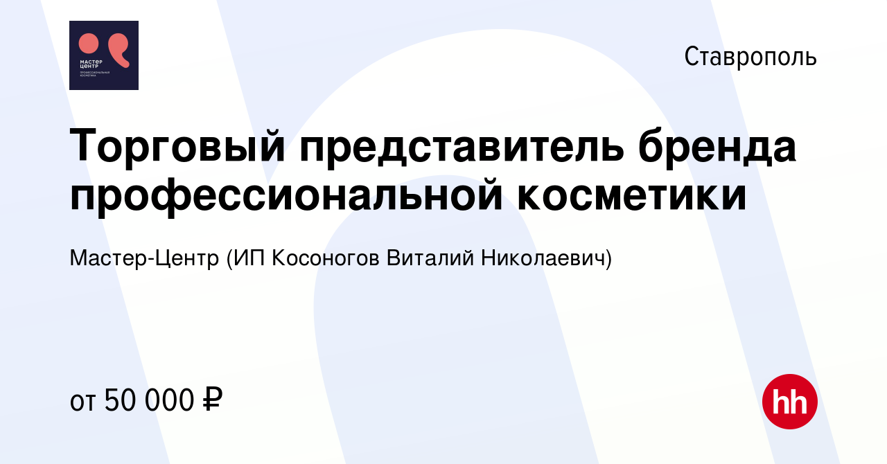 Вакансия Торговый представитель бренда профессиональной косметики в  Ставрополе, работа в компании Мастер-Центр (ИП Косоногов Виталий  Николаевич) (вакансия в архиве c 11 июня 2023)