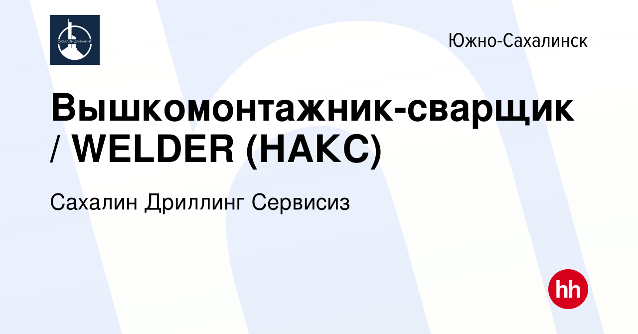 Вакансия Вышкомонтажник-сварщик / WELDER (НАКС) в Южно-Сахалинске, работа в  компании Сахалин Дриллинг Сервисиз (вакансия в архиве c 2 апреля 2023)