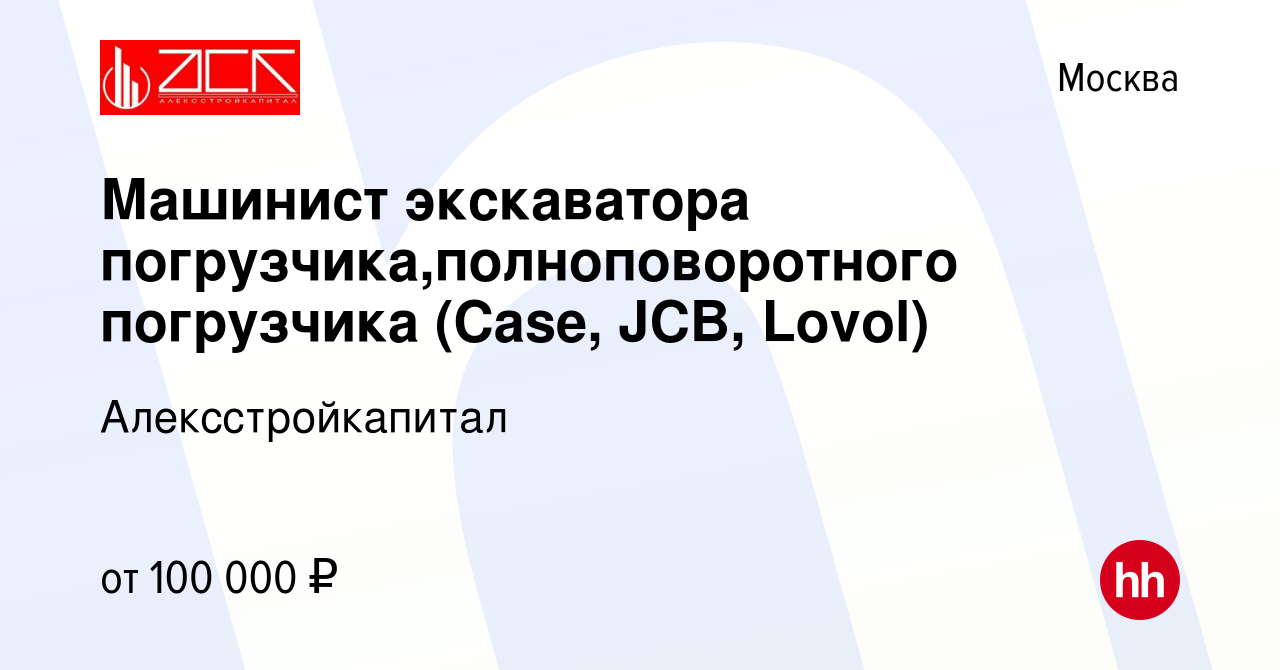 Вакансия Машинист экскаватора погрузчика,полноповоротного погрузчика (Case,  JCB, Lovol) в Москве, работа в компании Алексстройкапитал (вакансия в  архиве c 13 апреля 2023)