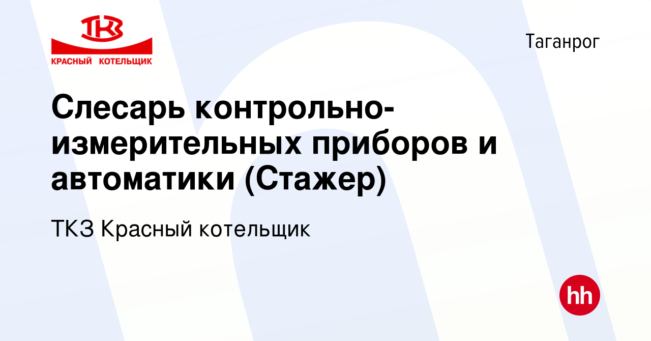 Вакансия Слесарь контрольно-измерительных приборов и автоматики (Стажер) в  Таганроге, работа в компании ТКЗ Красный котельщик (вакансия в архиве c 12  июня 2023)