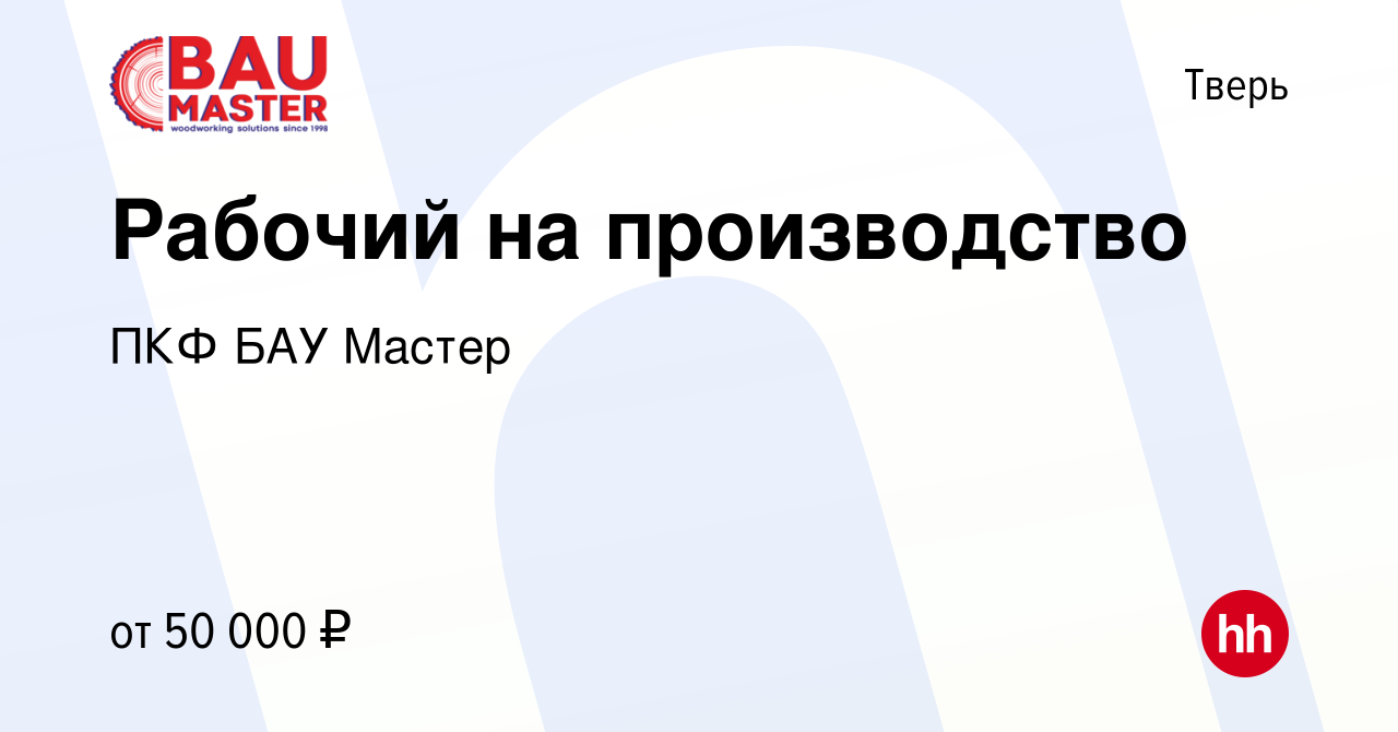 Вакансия Рабочий на производство в Твери, работа в компании ПКФ БАУ Мастер  (вакансия в архиве c 30 марта 2023)