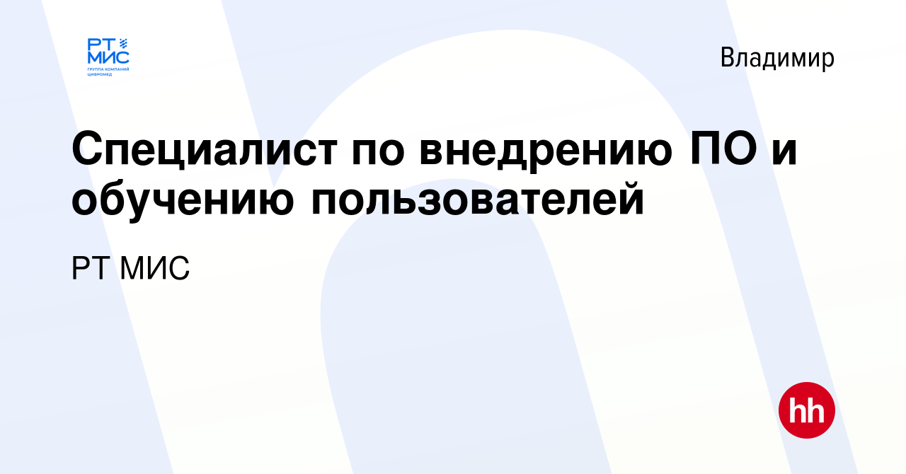 Вакансия Специалист по внедрению ПО и обучению пользователей во Владимире,  работа в компании РТ МИС (вакансия в архиве c 10 сентября 2023)