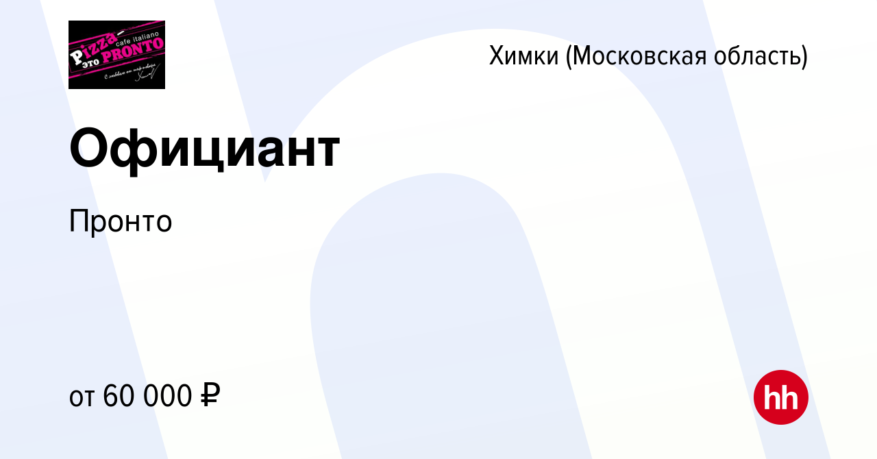 Вакансия Официант в Химках, работа в компании Пронто (вакансия в архиве c  14 июня 2023)