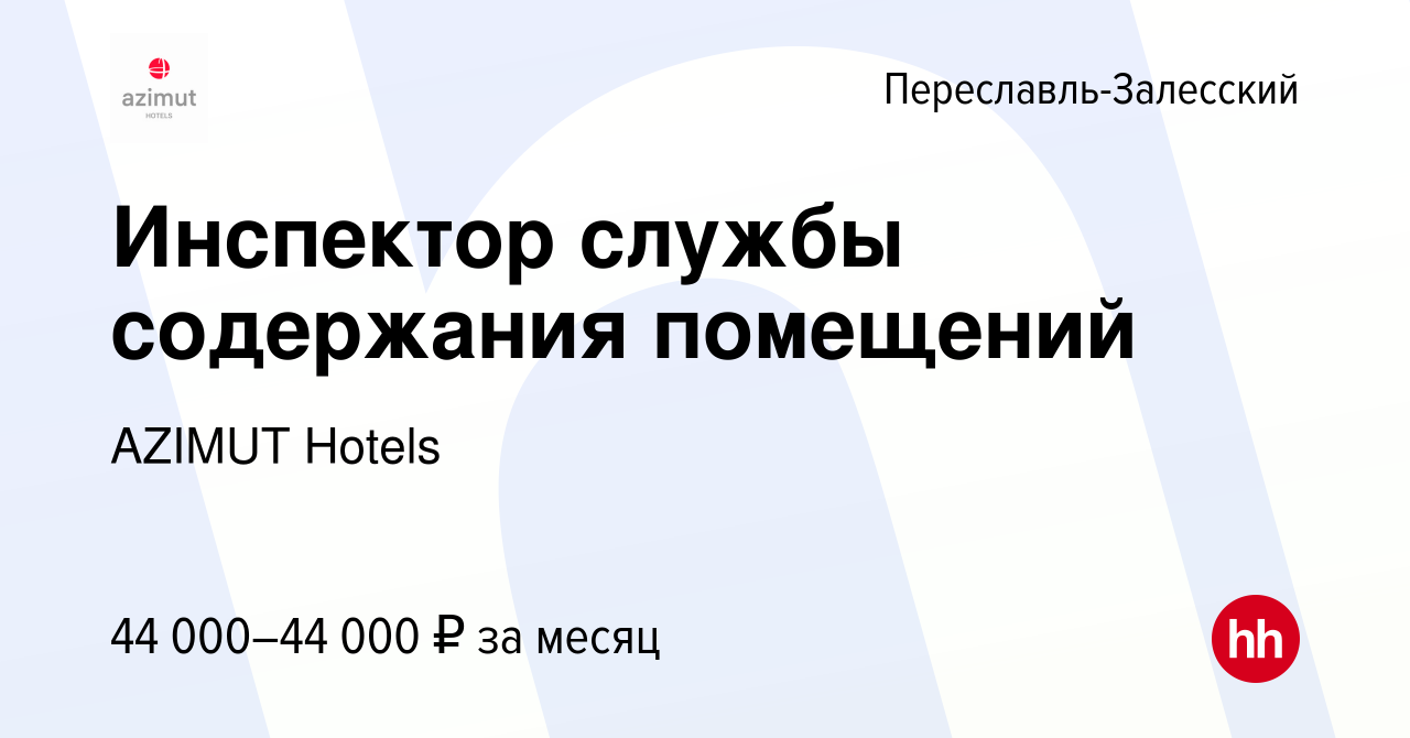 Вакансия Инспектор службы содержания помещений в Переславле-Залесском,  работа в компании AZIMUT Hotels (вакансия в архиве c 5 апреля 2023)