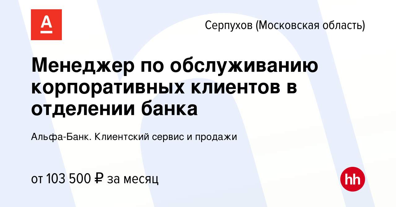 Вакансия Менеджер по обслуживанию корпоративных клиентов в отделении банка  в Серпухове, работа в компании Альфа-Банк. Клиентский сервис и продажи  (вакансия в архиве c 13 апреля 2023)