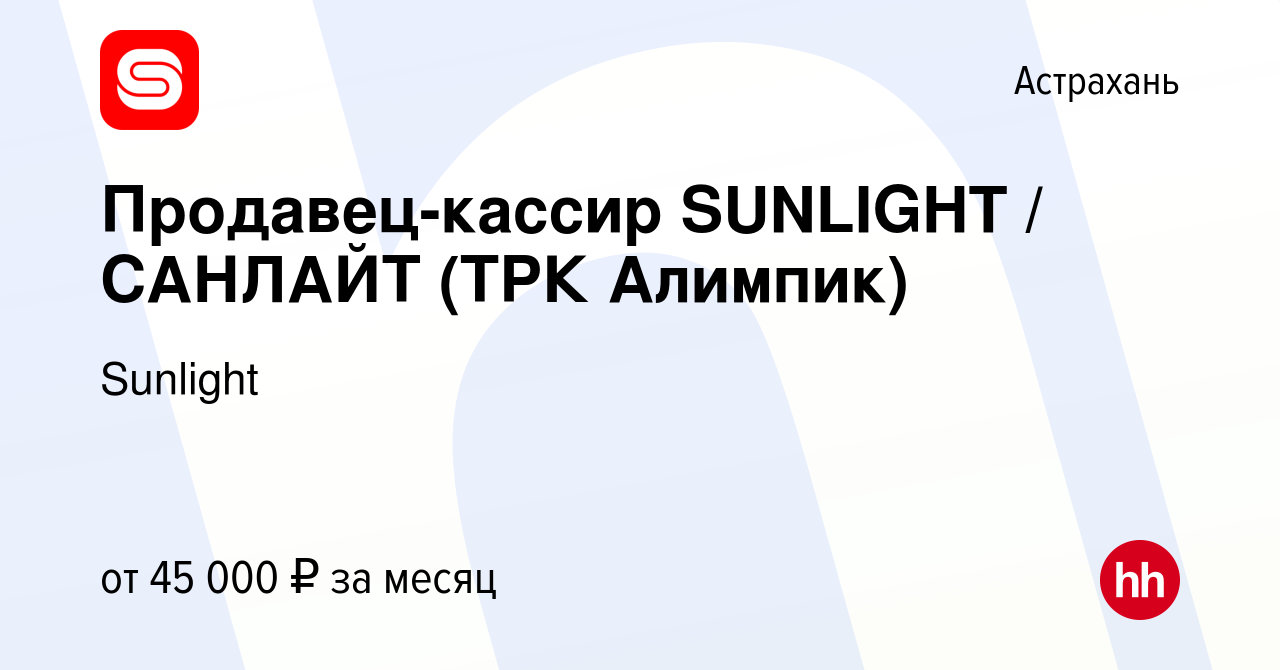 Вакансия Продавец-кассир SUNLIGHT / САНЛАЙТ (ТРК Алимпик) в Астрахани,  работа в компании Sunlight (вакансия в архиве c 1 декабря 2023)