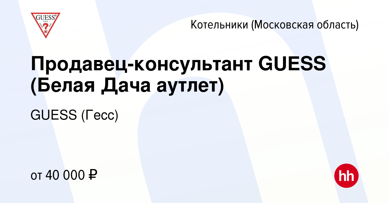 Вакансия Продавец-консультант GUESS (Белая Дача аутлет) в Котельниках,  работа в компании GUESS (Гесс) (вакансия в архиве c 25 февраля 2024)