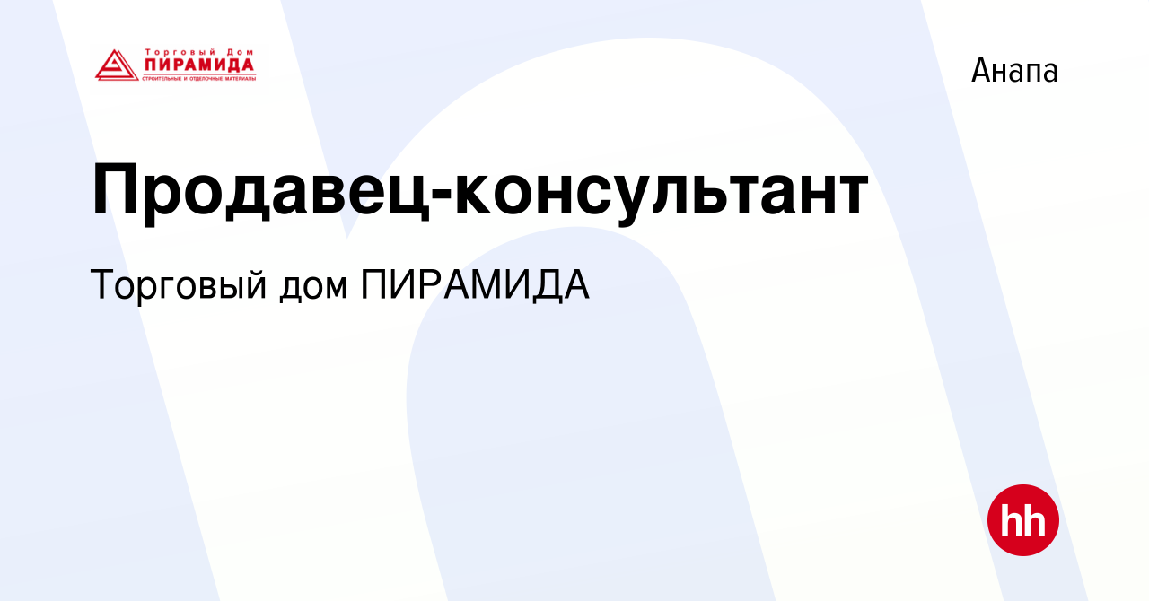 Вакансия Продавец-консультант в Анапе, работа в компании Торговый дом  ПИРАМИДА (вакансия в архиве c 13 апреля 2023)