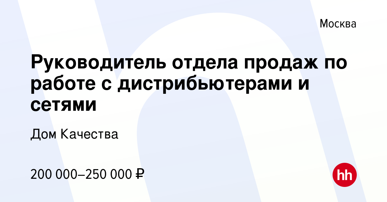 Вакансия Руководитель отдела продаж по работе с дистрибьютерами и сетями в  Москве, работа в компании Дом Качества (вакансия в архиве c 13 апреля 2023)