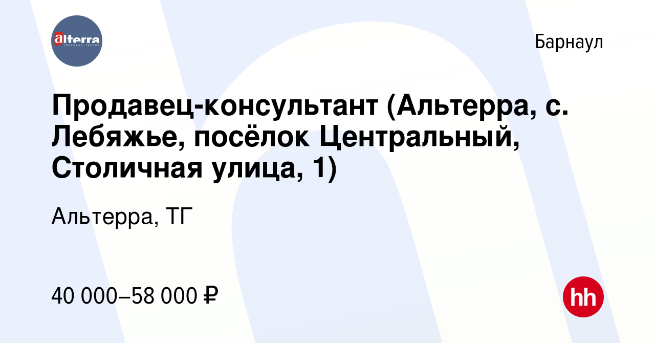 Вакансия Продавец-консультант (Альтерра, с. Лебяжье, посёлок Центральный,  Столичная улица, 1) в Барнауле, работа в компании Альтерра, ТГ (вакансия в  архиве c 16 марта 2023)