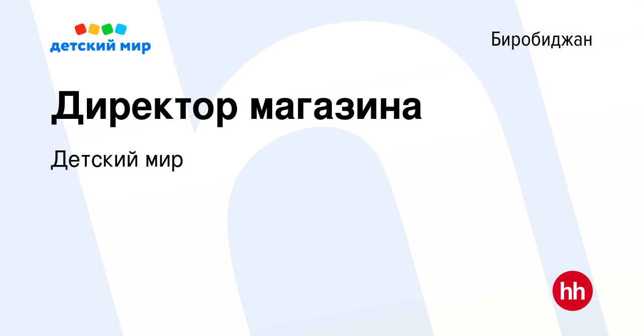 Вакансия Директор магазина в Биробиджане, работа в компании Детский мир  (вакансия в архиве c 25 апреля 2023)