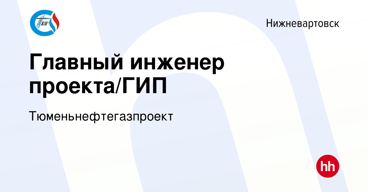 Вакансия Главный инженер проекта/ГИП в Нижневартовске, работа в компании  Тюменьнефтегазпроект (вакансия в архиве c 13 апреля 2023)