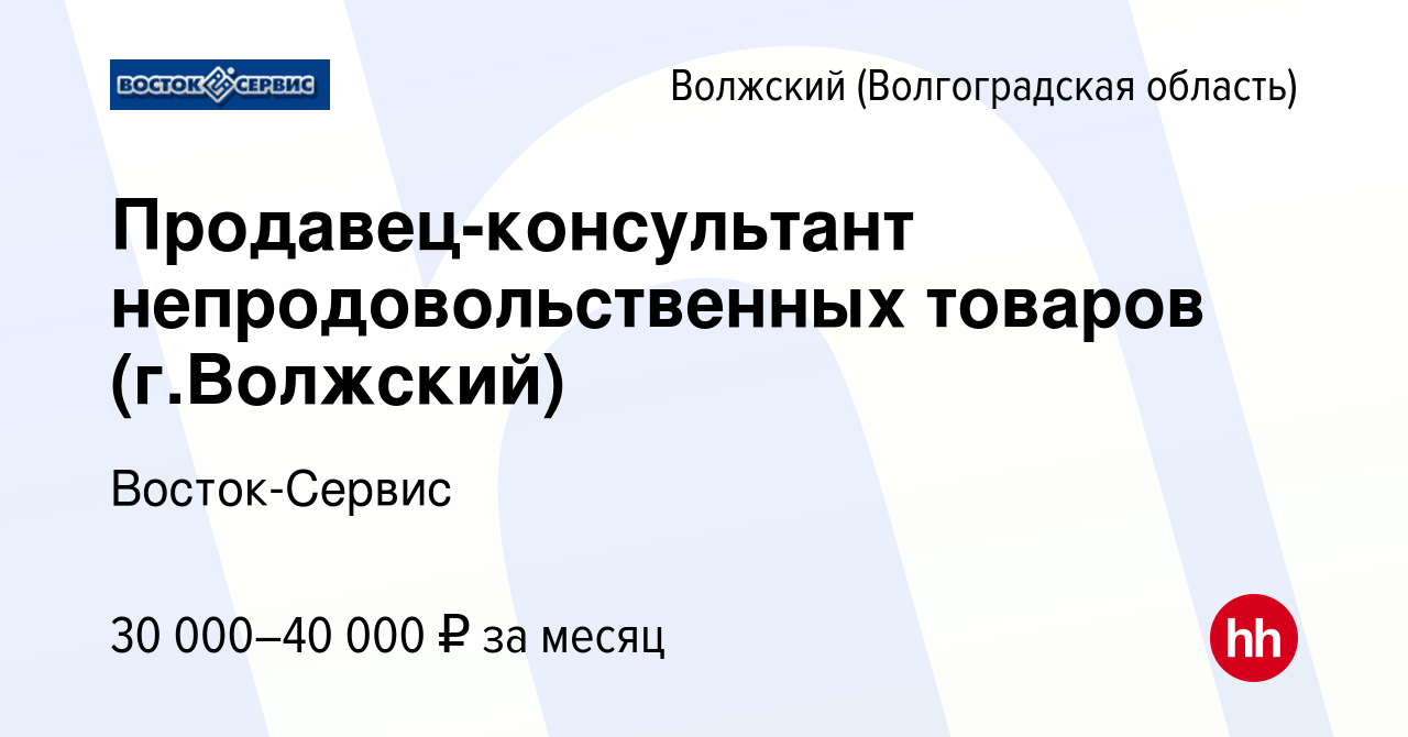 Вакансия Продавец-консультант непродовольственных товаров (г.Волжский) в  Волжском (Волгоградская область), работа в компании Восток-Сервис (вакансия  в архиве c 18 июня 2023)