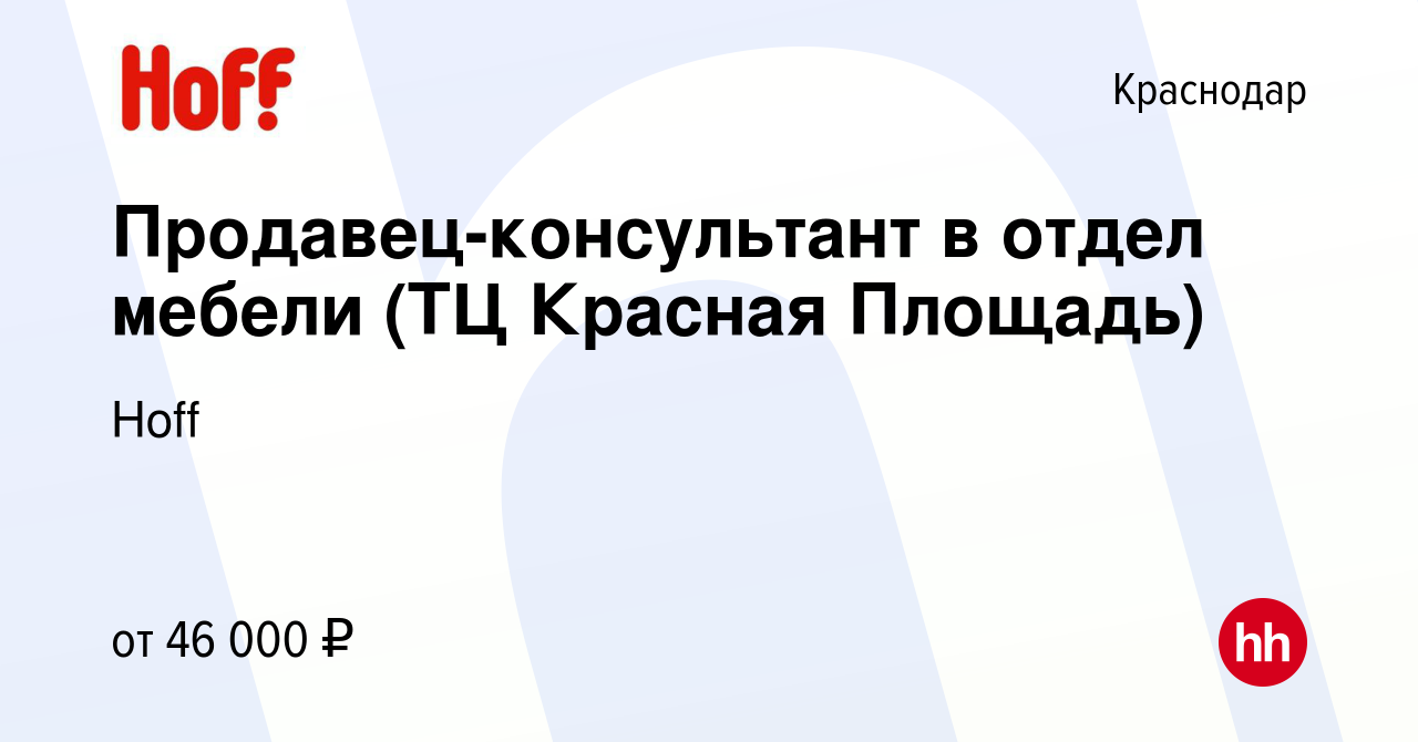 Вакансия Продавец-консультант в отдел мебели (ТЦ Красная Площадь) в  Краснодаре, работа в компании Hoff (вакансия в архиве c 20 апреля 2023)