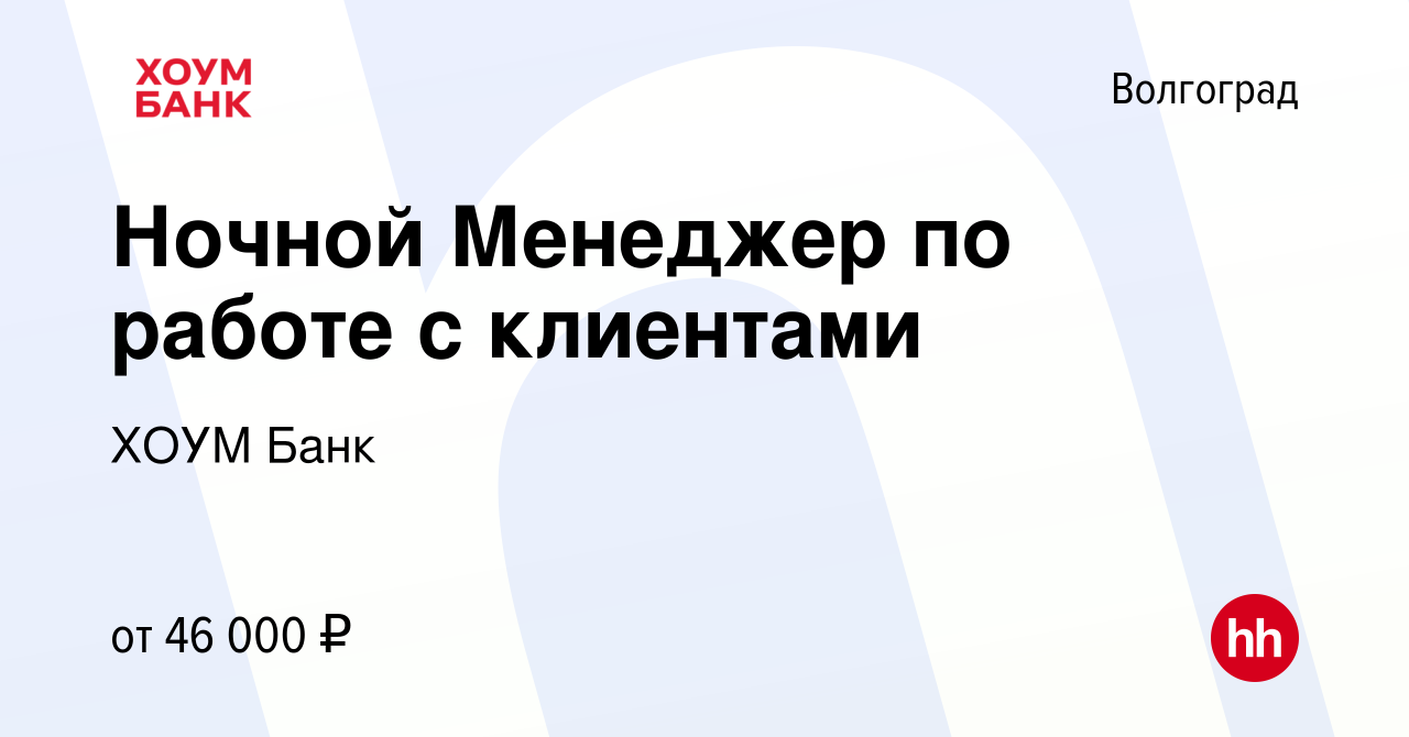 Вакансия Ночной Менеджер по работе с клиентами в Волгограде, работа в  компании ХОУМ Банк (вакансия в архиве c 27 сентября 2023)