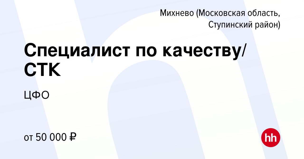 Вакансия Специалист по качеству/ СТК в Михневе (Московская область, Ступинский  район), работа в компании ЦФО (вакансия в архиве c 4 мая 2023)