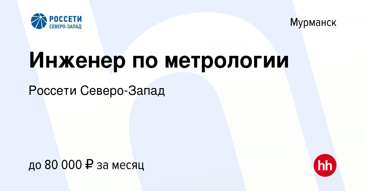 Вакансия Инженер по метрологии в Мурманске, работа в компании Россети  Северо-Запад (вакансия в архиве c 14 апреля 2023)