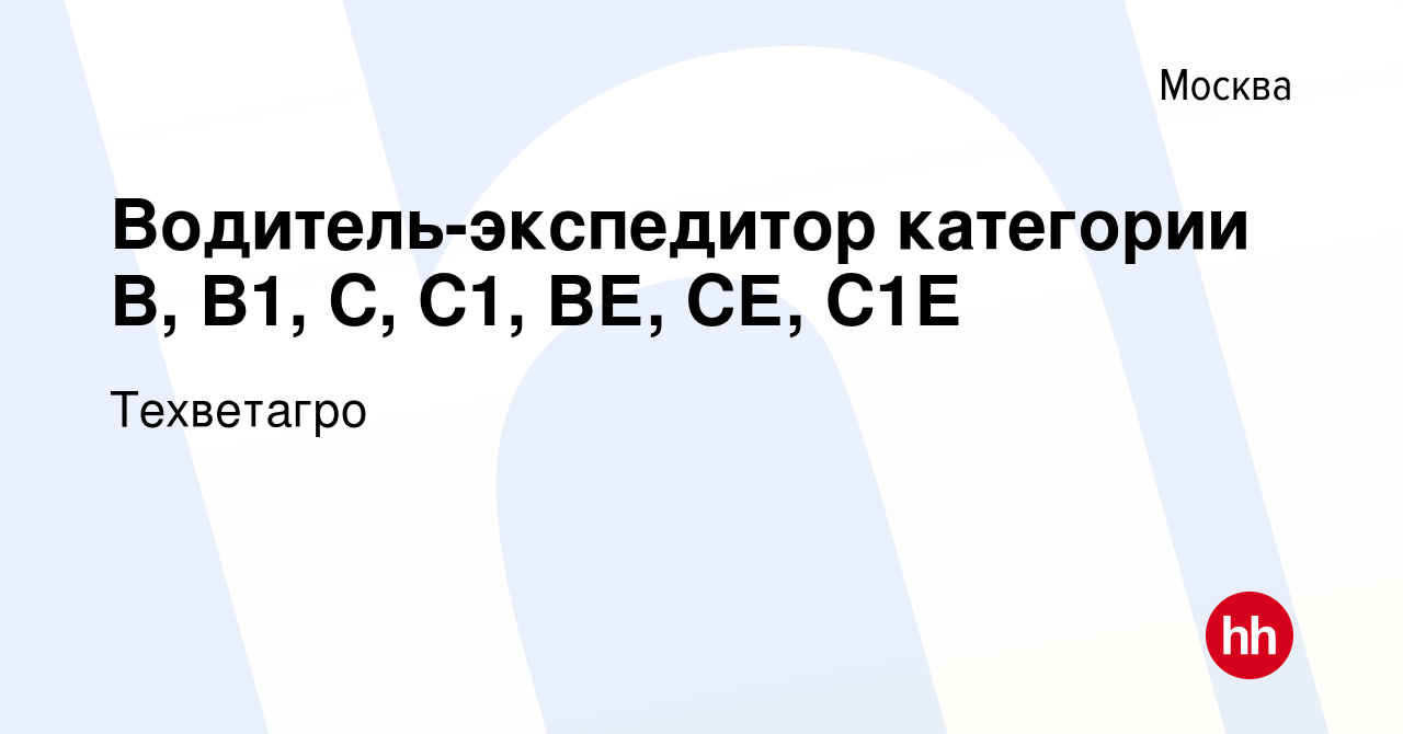 Вакансия Водитель-экспедитор категории В, В1, С, С1, ВЕ, СЕ, С1Е в Москве,  работа в компании Техветагро (вакансия в архиве c 14 апреля 2023)