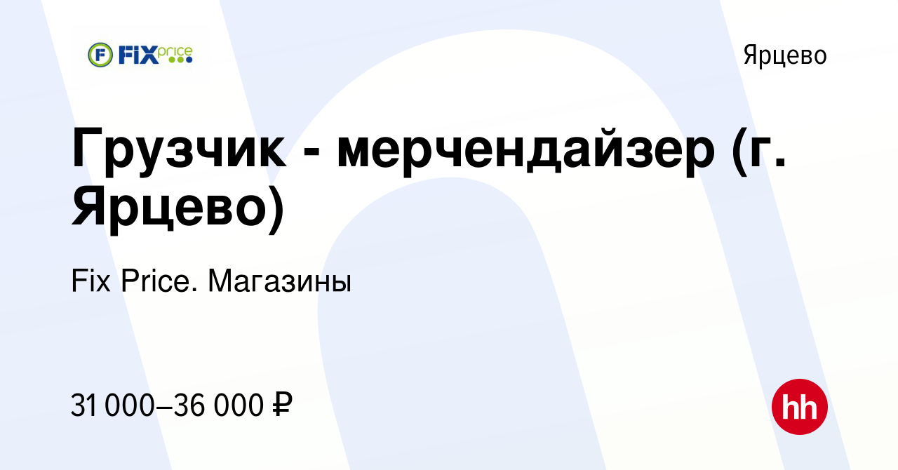 Вакансия Грузчик - мерчендайзер (г. Ярцево) в Ярцево, работа в компании Fix  Price. Магазины (вакансия в архиве c 28 ноября 2023)