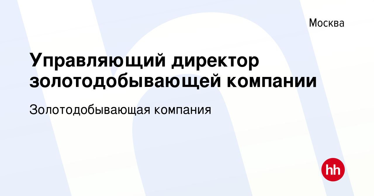 Вакансия Управляющий директор золотодобывающей компании в Москве, работа в компании  Золотодобывающая компания (вакансия в архиве c 14 апреля 2023)