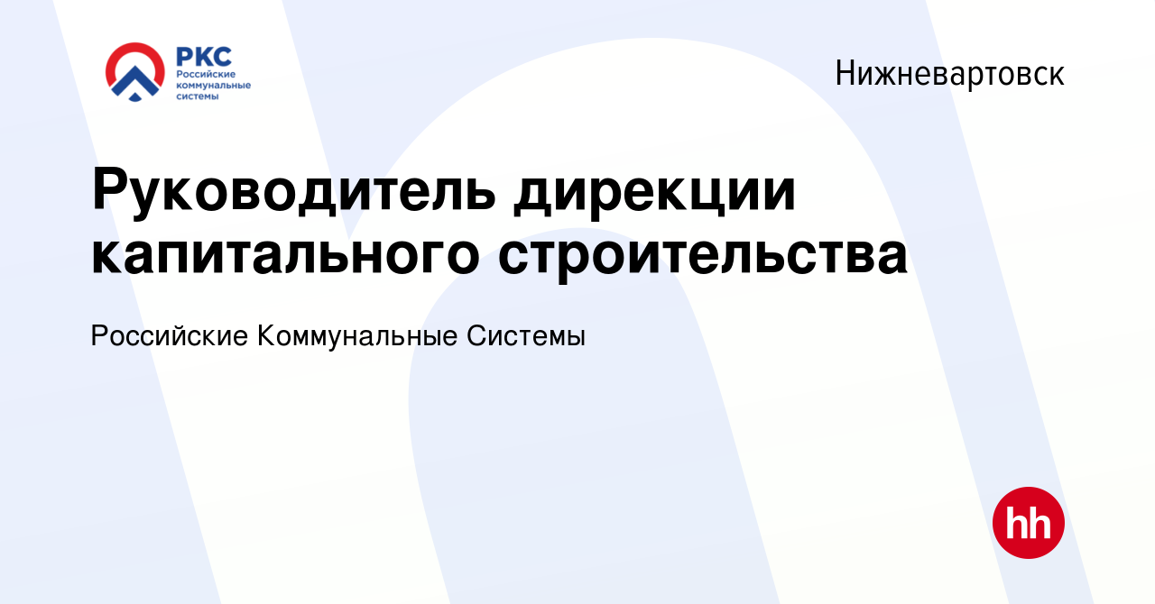 Вакансия Руководитель дирекции капитального строительства в Нижневартовске,  работа в компании Российские Коммунальные Системы (вакансия в архиве c 14  апреля 2023)