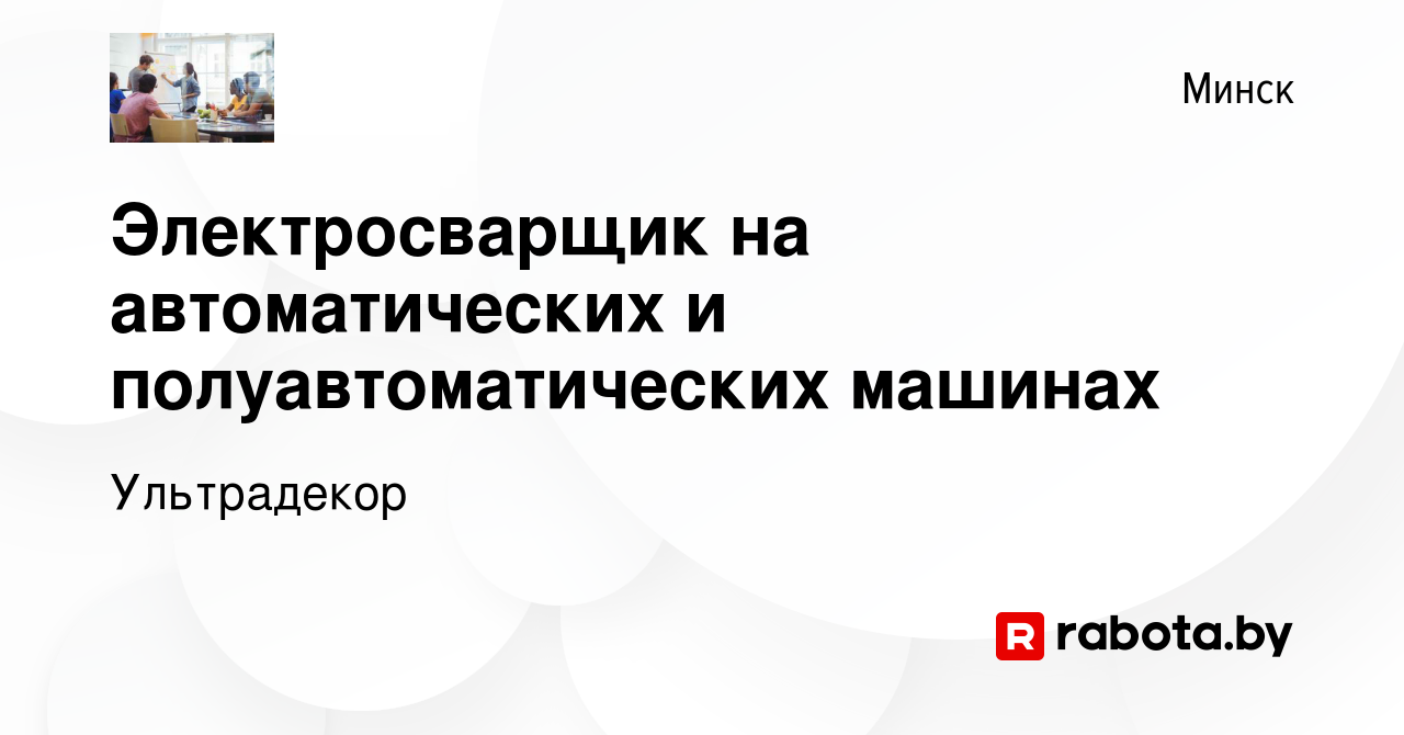 Вакансия Электросварщик на автоматических и полуавтоматических машинах в  Минске, работа в компании Ультрадекор (вакансия в архиве c 15 апреля 2023)