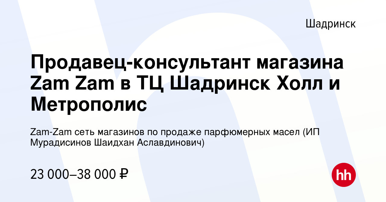 Вакансия Продавец-консультант магазина Zam Zam в ТЦ Шадринск Холл и  Метрополис в Шадринске, работа в компании Zam-Zam сеть магазинов по продаже  парфюмерных масел (ИП Мурадисинов Шаидхан Аславдинович) (вакансия в архиве  c 15