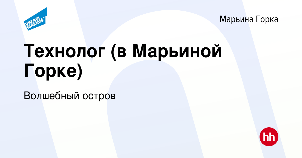 Вакансия Технолог (в Марьиной Горке) в Марьиной Горке, работа в компании  Волшебный остров (вакансия в архиве c 15 апреля 2023)