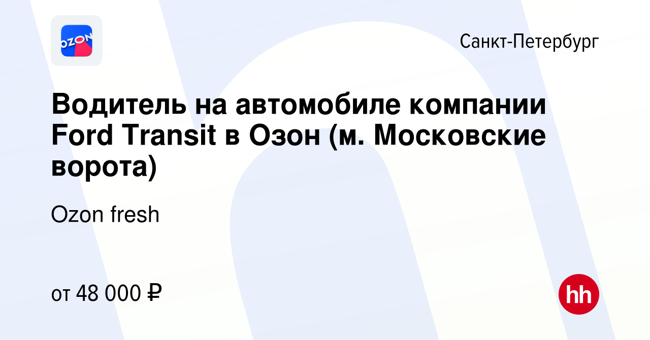 Вакансия Водитель на автомобиле компании Ford Transit в Озон (м. Московские  ворота) в Санкт-Петербурге, работа в компании Ozon fresh (вакансия в архиве  c 15 августа 2023)