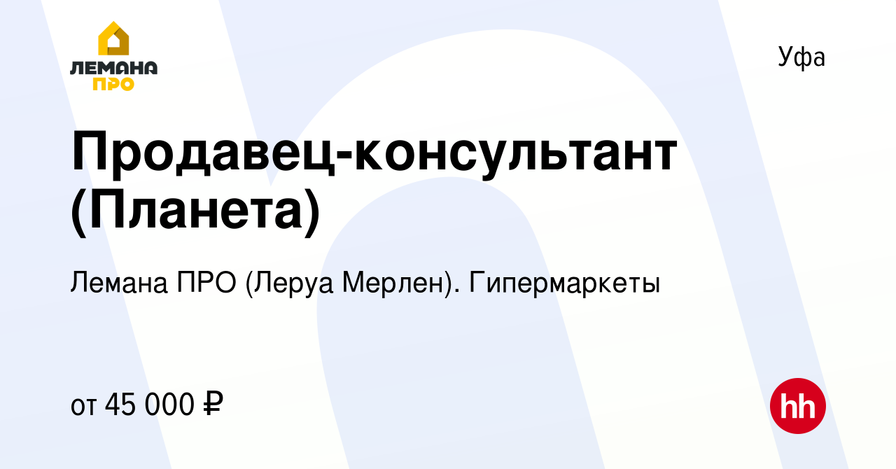 Вакансия Продавец-консультант (Планета) в Уфе, работа в компании Леруа  Мерлен. Гипермаркеты (вакансия в архиве c 28 марта 2024)