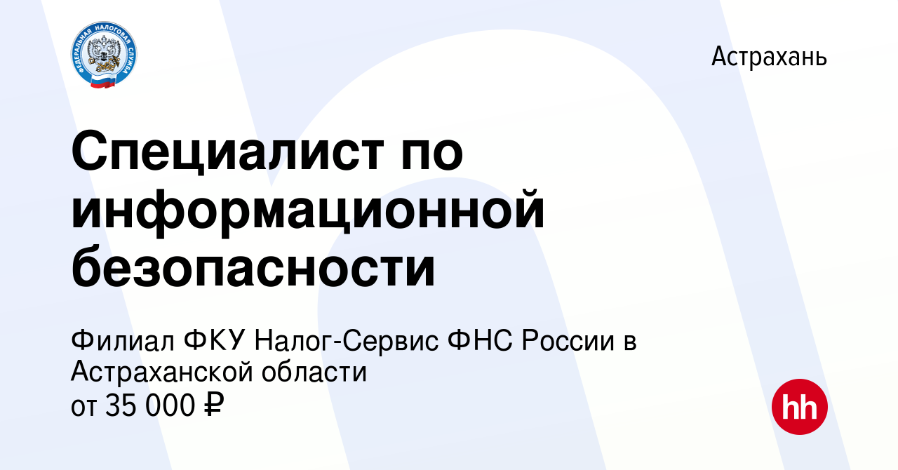 Вакансия Специалист по информационной безопасности в Астрахани, работа в  компании Филиал ФКУ Налог-Сервис ФНС России в Астраханской области  (вакансия в архиве c 30 апреля 2023)