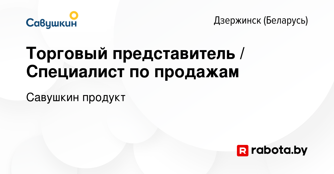 Вакансия Торговый представитель / Специалист по продажам в Дзержинске,  работа в компании Савушкин продукт (вакансия в архиве c 20 декабря 2023)