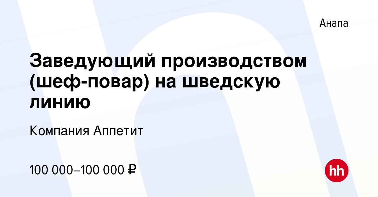 Вакансия Заведующий производством (шеф-повар) на шведскую линию в Анапе,  работа в компании Компания Аппетит (вакансия в архиве c 3 мая 2023)