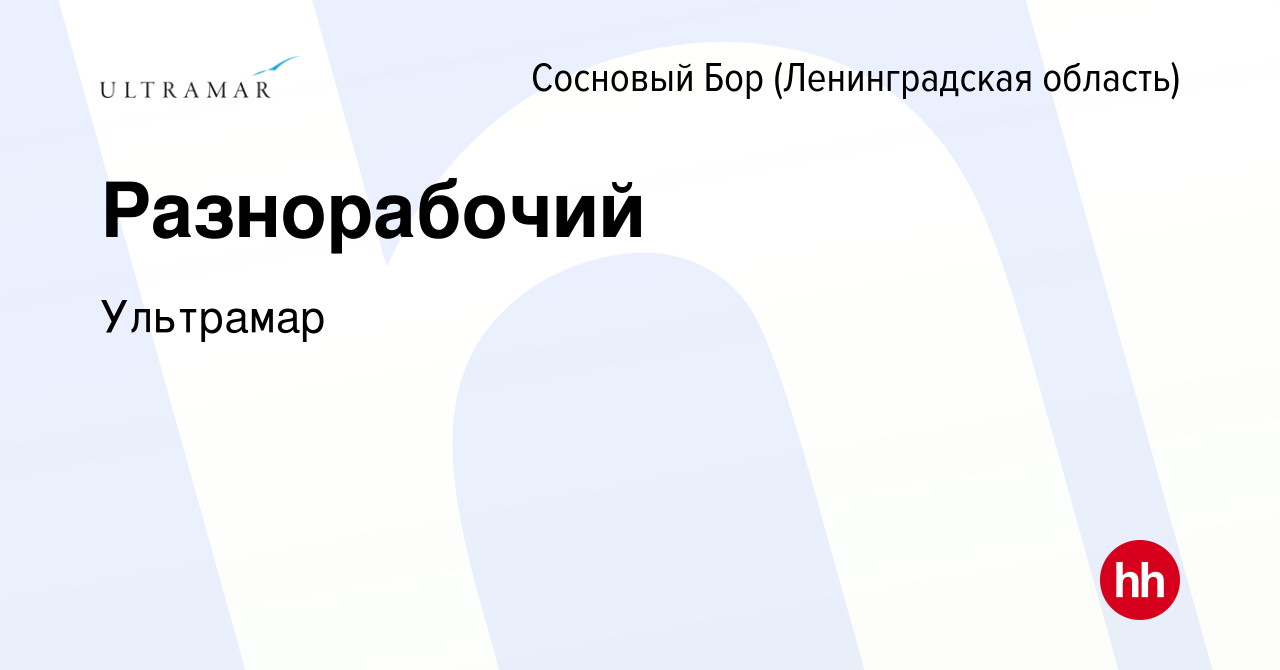 Вакансия Разнорабочий в Сосновом Бору (Ленинградская область), работа в  компании Ультрамар (вакансия в архиве c 21 января 2024)