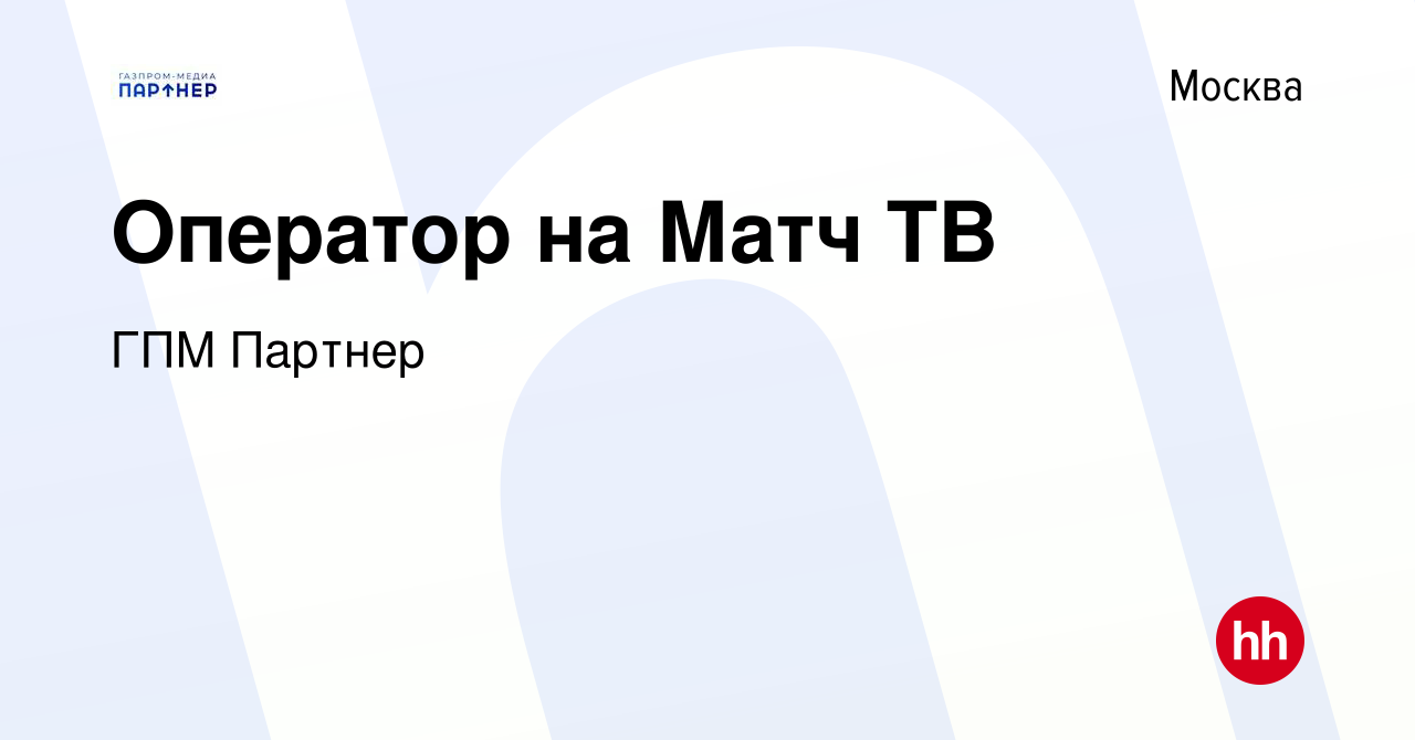 Вакансия Оператор на Матч ТВ в Москве, работа в компании ГПМ Партнер  (вакансия в архиве c 23 августа 2023)