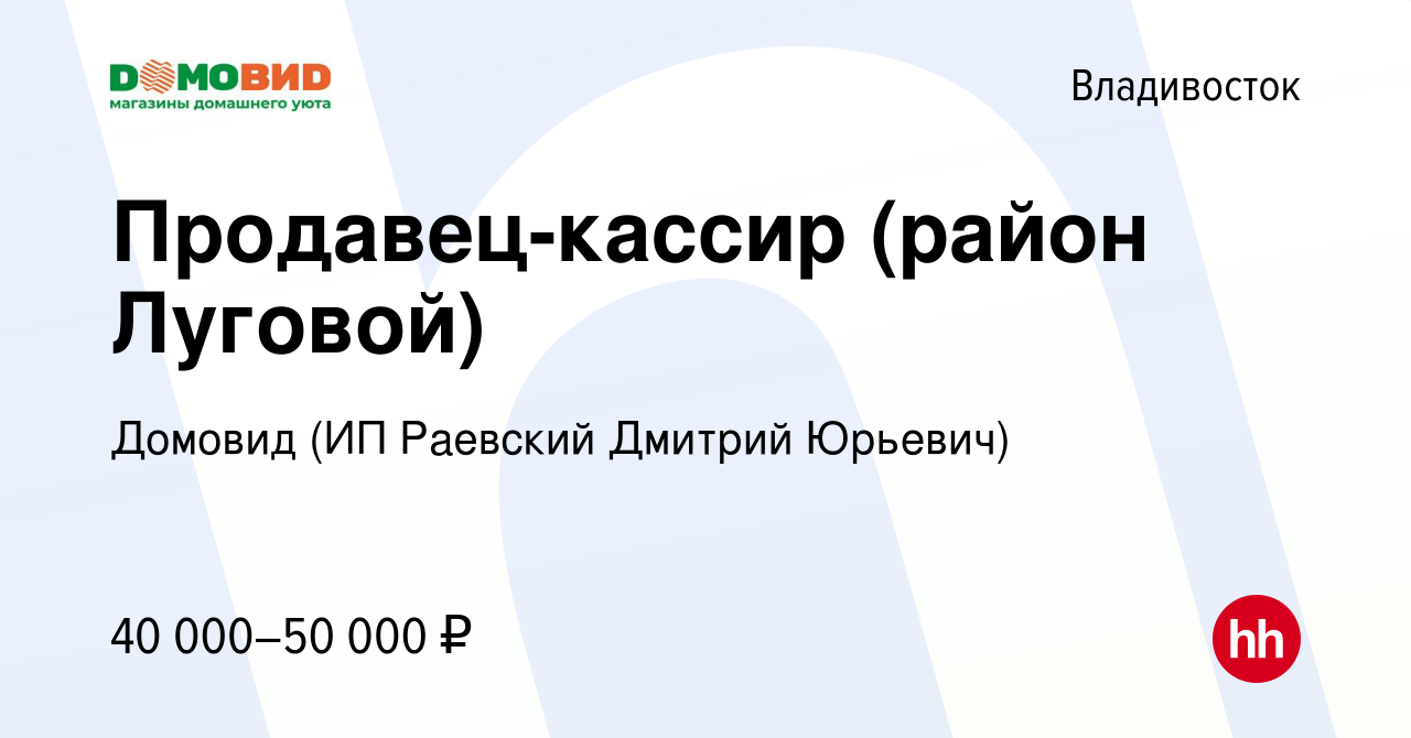 Вакансия Продавец-кассир (район Луговой) во Владивостоке, работа в компании  Домовид (вакансия в архиве c 29 марта 2023)