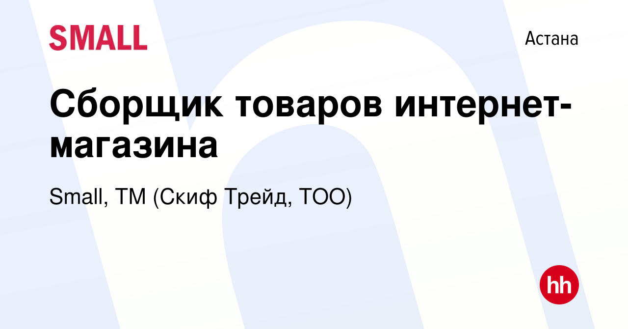 Вакансия Сборщик товаров интернет-магазина в Астане, работа в компании  Small, ТМ (Скиф Трейд, ТОО) (вакансия в архиве c 15 апреля 2023)