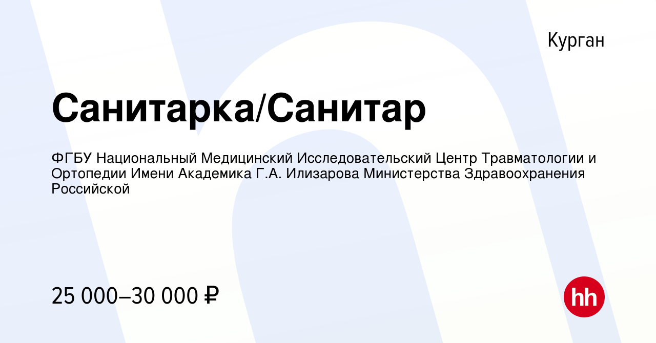 Вакансия Санитарка/Санитар в Кургане, работа в компании ФГБУ Национальный Медицинский Исследовательский Центр Травматологии и Ортопедии Имени Академика Г.А. Илизарова Министерства Здравоохранения Российской