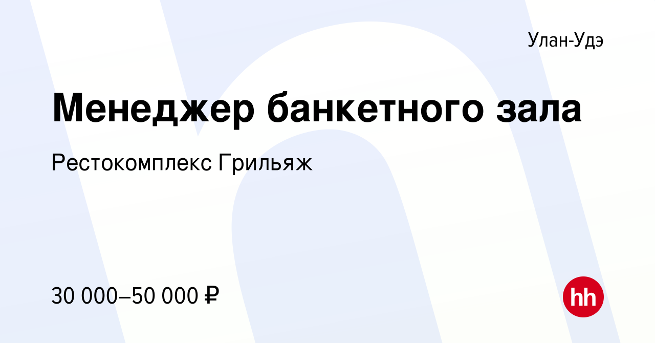 Вакансия Менеджер банкетного зала в Улан-Удэ, работа в компании  Рестокомплекс Грильяж (вакансия в архиве c 16 апреля 2023)