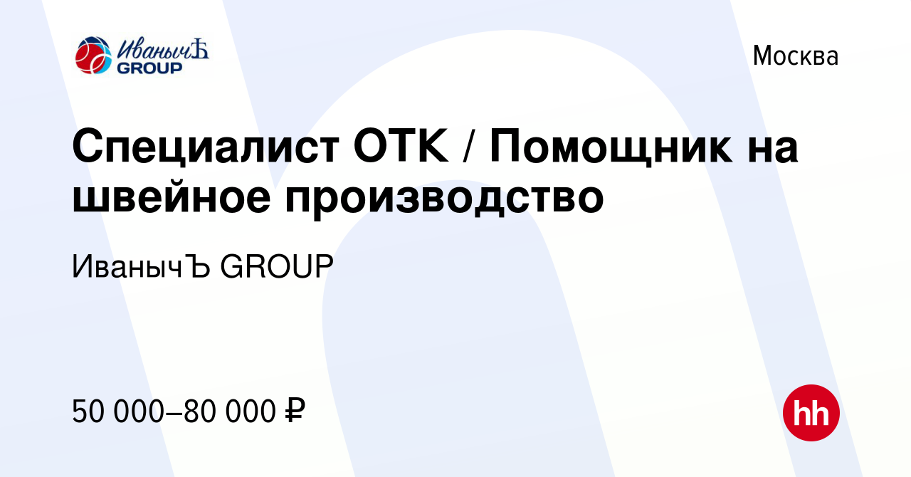 Вакансия Специалист ОТК / Помощник на швейное производство в Москве, работа  в компании ИванычЪ GROUP (вакансия в архиве c 16 апреля 2023)