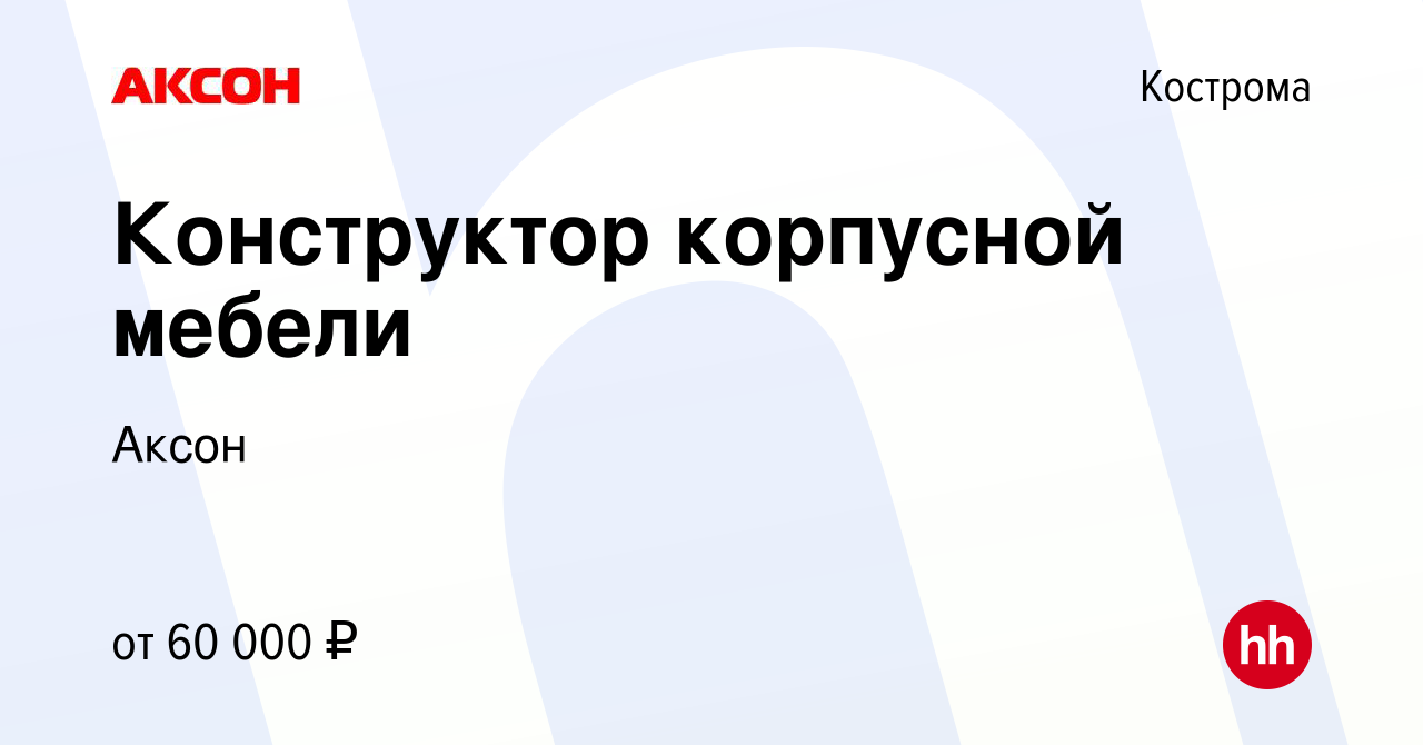 Вакансия Конструктор корпусной мебели в Костроме, работа в компании Аксон  (вакансия в архиве c 16 апреля 2023)