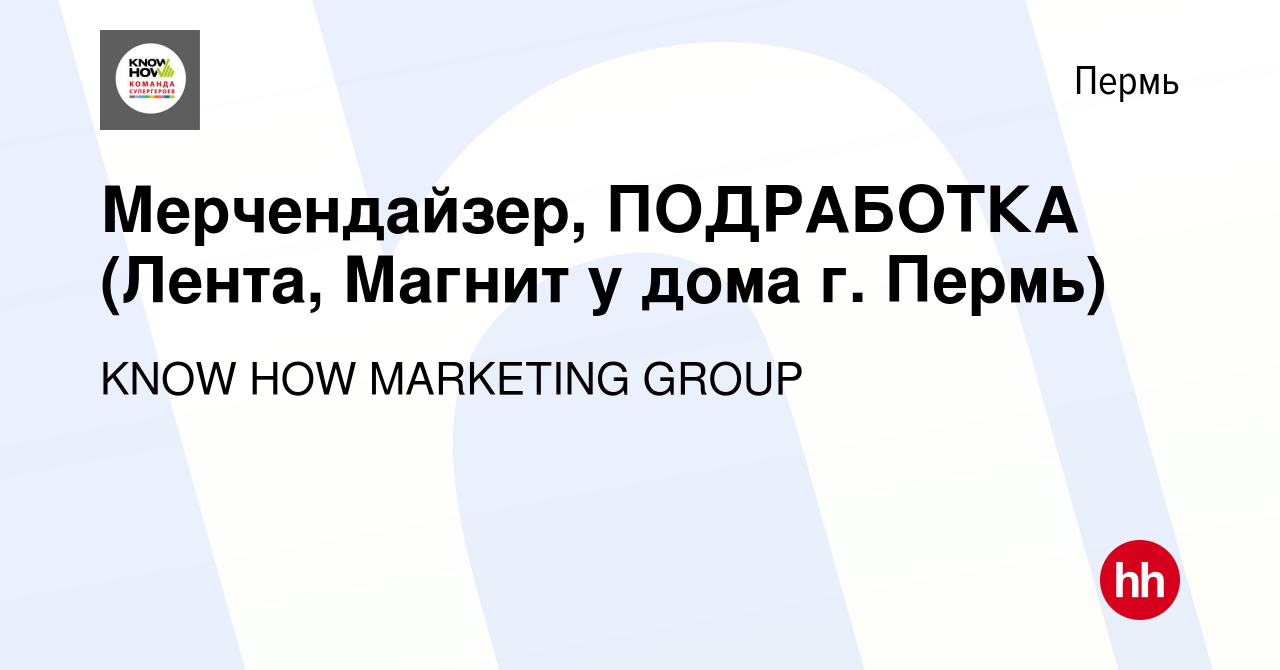 Вакансия Мерчендайзер, ПОДРАБОТКА (Лента, Магнит у дома г. Пермь) в Перми,  работа в компании KNOW HOW MARKETING GROUP (вакансия в архиве c 21 мая 2023)