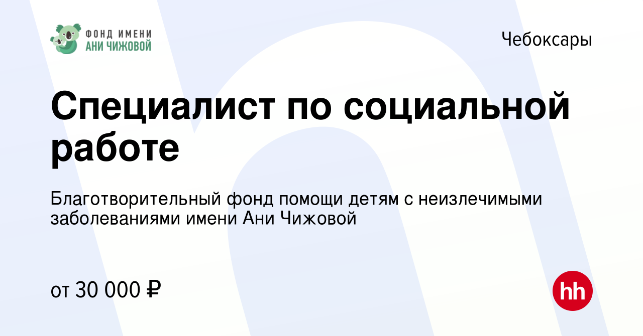 Вакансия Специалист по социальной работе в Чебоксарах, работа в компании  Благотворительный фонд помощи детям с неизлечимыми заболеваниями имени Ани  Чижовой (вакансия в архиве c 16 апреля 2023)